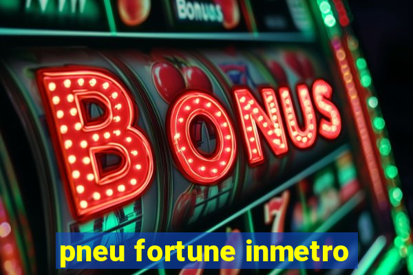 pneu fortune inmetro